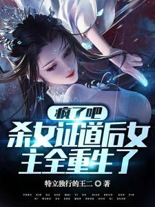 疯了吧，杀女证道后女主全重生了