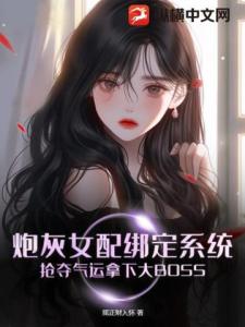 炮灰女配绑定系统，抢夺气运拿下大BOSS