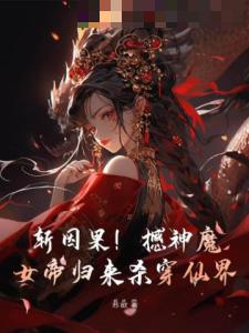 斩因果！撼神魔！女帝归来杀穿仙界